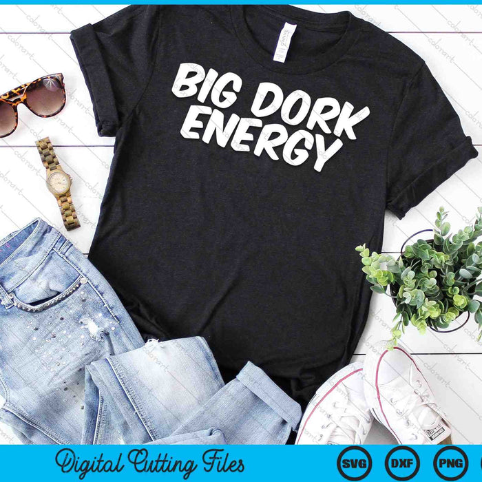 Funny Saying Big Dork Energy SVG PNG Digital Cutting Files Funny Saying Big Dork Energy SVG PNG Digital Cutting Files