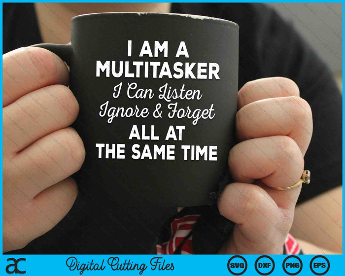 Funny Saying I Am A Multitasker I Can Listen Ignore & Forget SVG PNG Digital Cutting Files Funny Saying I Am A Multitasker I Can Listen Ignore & Forget SVG PNG Digital Cutting Files