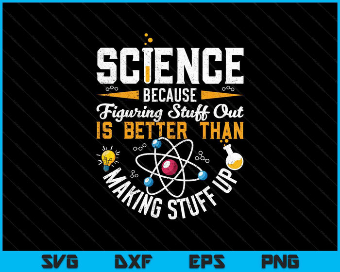 Funny Science Because Figuring Things Out is Better Than Making Stuff Up SVG PNG Cutting Printable Files Funny Science Because Figuring Things Out is Better Than Making Stuff Up SVG PNG Cutting Printable Files