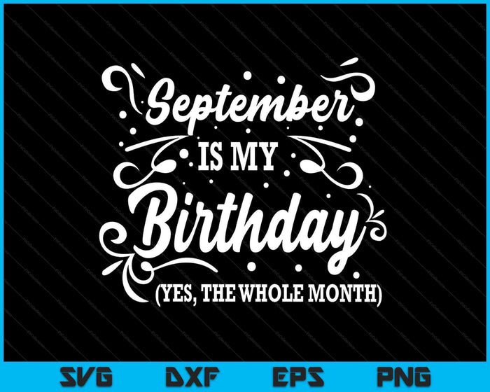 Funny September Is My Birthday Yes The Whole Month Birthday SVG PNG Digital Printable Files Funny September Is My Birthday Yes The Whole Month Birthday SVG PNG Digital Printable Files