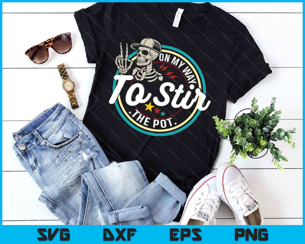 Funny Skeleton Saying On My Way To Stir The Pot Meme SVG PNG Digital Printable Files