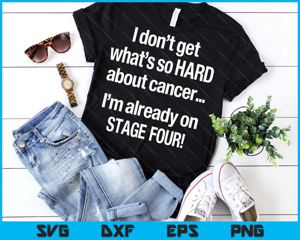 Funny Stage 4 Cancer What's So Hard About Cancer SVG PNG Digital Printable Files