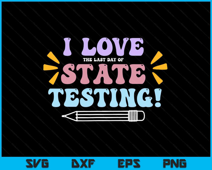 Funny Test Day Shirt I Love The Last Day Of State Testing SVG PNG Digital Printable Files Funny Test Day Shirt I Love The Last Day Of State Testing SVG PNG Digital Printable Files