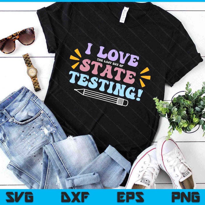 Funny Test Day Shirt I Love The Last Day Of State Testing SVG PNG Digital Printable Files Funny Test Day Shirt I Love The Last Day Of State Testing SVG PNG Digital Printable Files