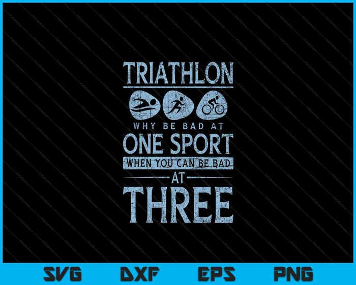 Funny Triathlete Why Be Bad At One Sport Triathlon SVG PNG Digital Cutting Files Funny Triathlete Why Be Bad At One Sport Triathlon SVG PNG Digital Cutting Files