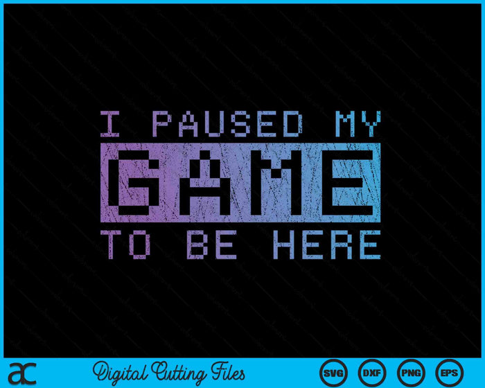 Funny Video Gamer Gift I Paused My Game To Be Here Gaming SVG PNG Digital Cutting Files Funny Video Gamer Gift I Paused My Game To Be Here Gaming SVG PNG Digital Cutting Files