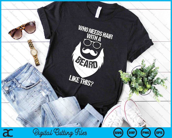 Funny Who Needs Hair With A Beard Like This Facial Hair Gag SVG PNG Digital Printable Files Funny Who Needs Hair With A Beard Like This Facial Hair Gag SVG PNG Digital Printable Files