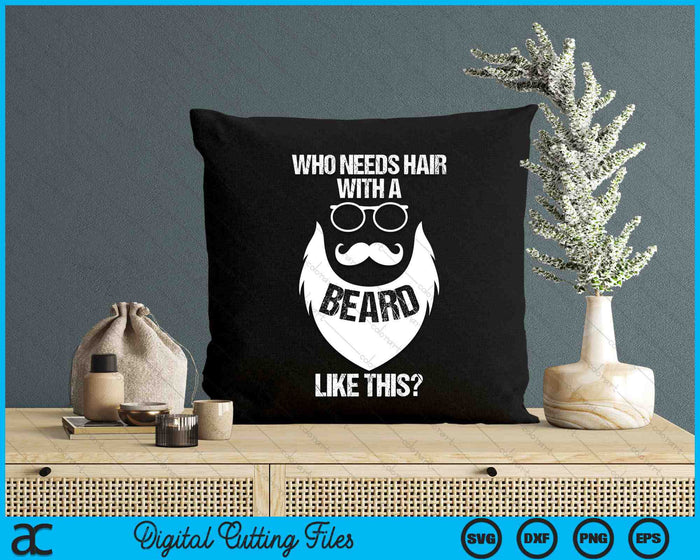 Funny Who Needs Hair With A Beard Like This Facial Hair Gag SVG PNG Digital Printable Files Funny Who Needs Hair With A Beard Like This Facial Hair Gag SVG PNG Digital Printable Files