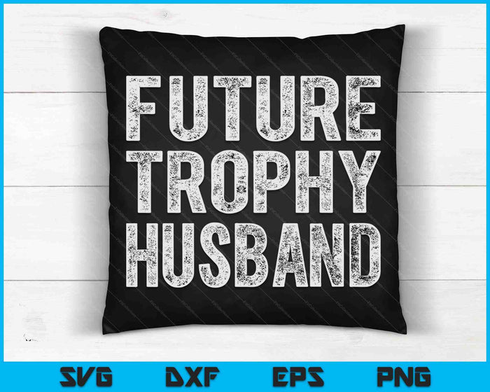 Future Trophy Husband Funny Groom Husband To Be SVG PNG Digital Cutting Files Future Trophy Husband Funny Groom Husband To Be SVG PNG Digital Cutting Files