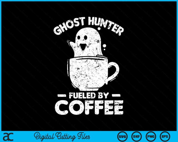 Ghost Hunter Fueled By Coffee Funny Halloween Ghost Hunting SVG PNG Digital Cutting Files