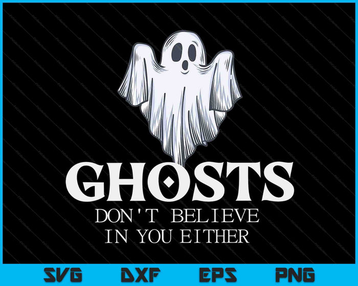 Ghosts Don't Believe In You Either SVG PNG Digital Cutting Files Ghosts Don't Believe In You Either SVG PNG Digital Cutting Files