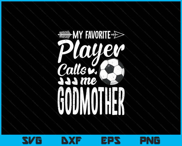 My Favorite Soccer Player Calls Me Godmother Funny Football Lover SVG PNG Digital Cutting Files