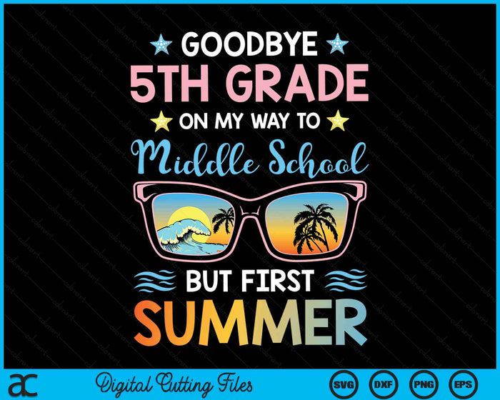 Goodbye 5th Grade On My Way To Middle School But First Summer Graduation SVG PNG Digital Printable Files Goodbye 5th Grade On My Way To Middle School But First Summer Graduation SVG PNG Digital Printable Files