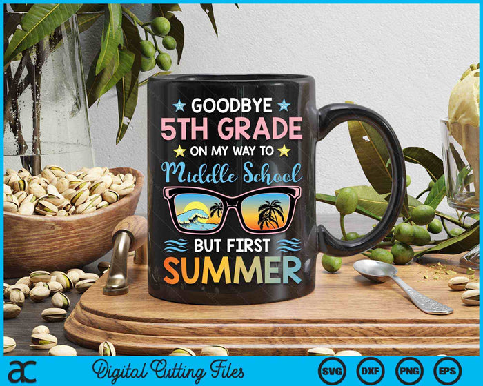 Goodbye 5th Grade On My Way To Middle School But First Summer Graduation SVG PNG Digital Printable Files Goodbye 5th Grade On My Way To Middle School But First Summer Graduation SVG PNG Digital Printable Files