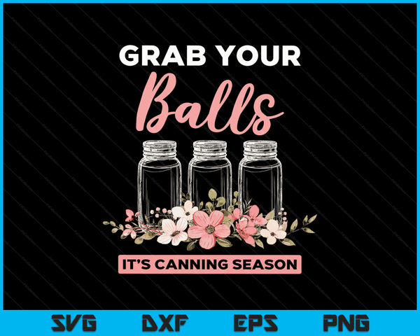 Grab Your Balls It's Canning Season Funny Saying Gag Joke SVG PNG Digital Cutting Files