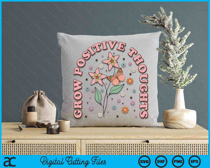 Grow Positive Thoughts Inspirational Flowers Gardeners SVG PNG Digital Cutting Files