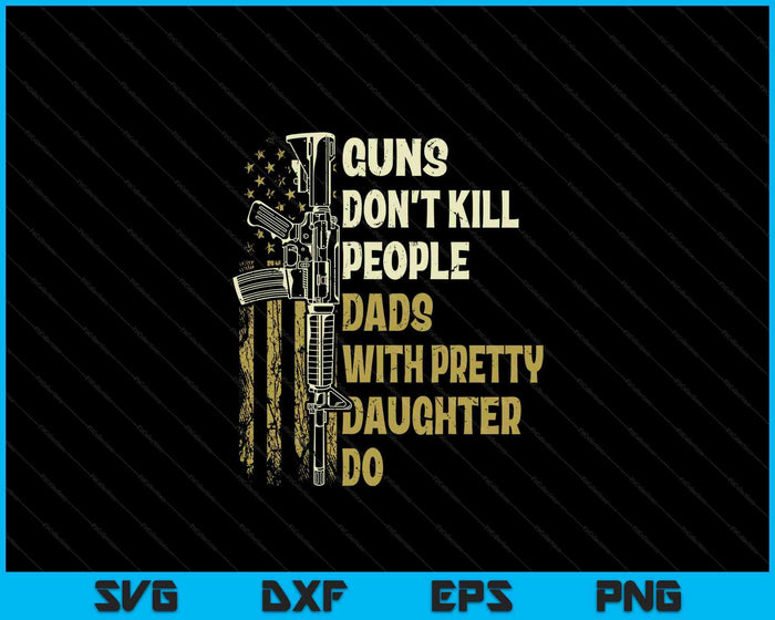 Guns Don't Kill People Dads With Pretty Daughters Humor Dad SVG PNG Digital Cutting Files Guns Don't Kill People Dads With Pretty Daughters Humor Dad SVG PNG Digital Cutting Files