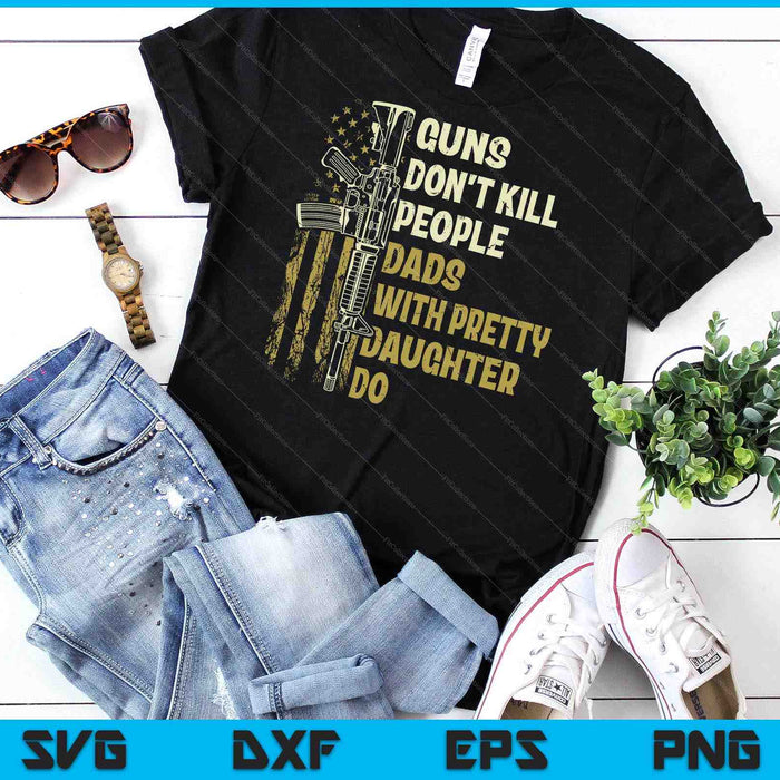 Guns Don't Kill People Dads With Pretty Daughters Humor Dad SVG PNG Digital Cutting Files Guns Don't Kill People Dads With Pretty Daughters Humor Dad SVG PNG Digital Cutting Files