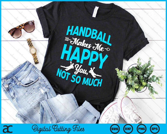 Handball Makes Me Happy You Not So Much Handballer Player SVG PNG Digital Cutting Files
