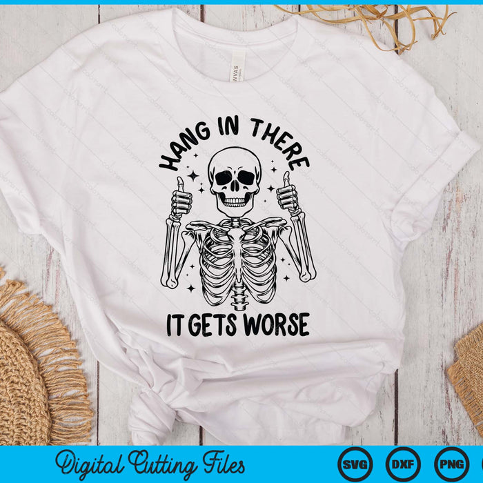 Hang In There It Gets Worse Funny Skeleton SVG PNG Digital Printable Files Hang In There It Gets Worse Funny Skeleton SVG PNG Digital Printable Files