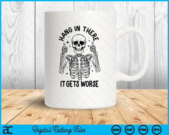 Hang In There It Gets Worse Funny Skeleton SVG PNG Digital Printable Files Hang In There It Gets Worse Funny Skeleton SVG PNG Digital Printable Files