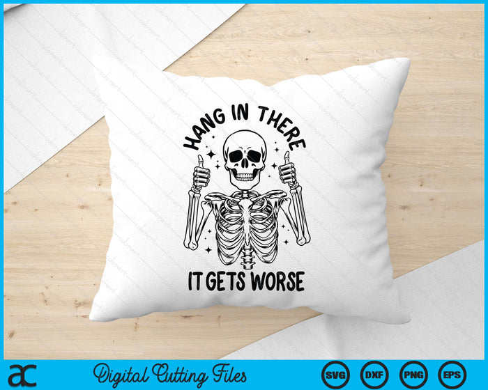 Hang In There It Gets Worse Funny Skeleton SVG PNG Digital Printable Files Hang In There It Gets Worse Funny Skeleton SVG PNG Digital Printable Files