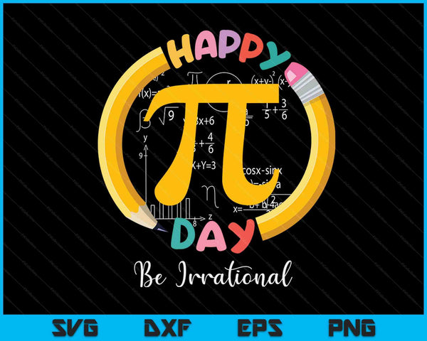 Happy Pi Day Be Irrational Math Teacher Kids Student SVG PNG Digital Printable Files