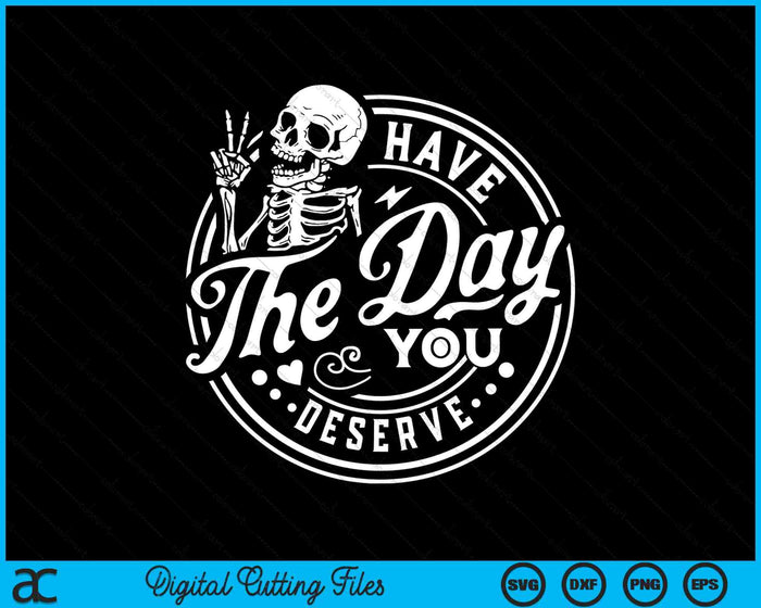 Have The Day You Deserve Peace Sign Skeleton Motivational SVG PNG Digital Cutting Files Have The Day You Deserve Peace Sign Skeleton Motivational SVG PNG Digital Cutting Files