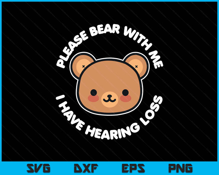 Hearing Impaired Hard Of Hearing - Bear With Me I Have SVG PNG Digital Printable Files Hearing Impaired Hard Of Hearing - Bear With Me I Have SVG PNG Digital Printable Files