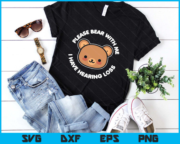 Hearing Impaired Hard Of Hearing - Bear With Me I Have SVG PNG Digital Printable Files Hearing Impaired Hard Of Hearing - Bear With Me I Have SVG PNG Digital Printable Files