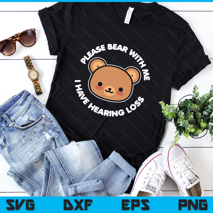 Hearing Impaired Hard Of Hearing - Bear With Me I Have SVG PNG Digital Printable Files Hearing Impaired Hard Of Hearing - Bear With Me I Have SVG PNG Digital Printable Files