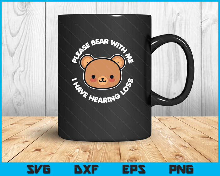 Hearing Impaired Hard Of Hearing - Bear With Me I Have SVG PNG Digital Printable Files Hearing Impaired Hard Of Hearing - Bear With Me I Have SVG PNG Digital Printable Files