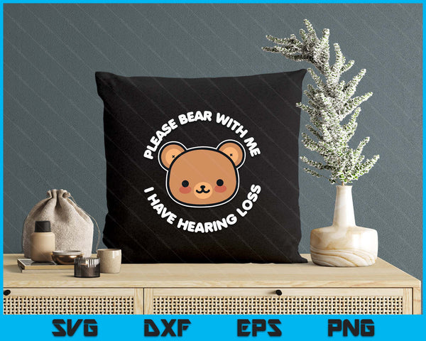 Hearing Impaired Hard Of Hearing - Bear With Me I Have SVG PNG Digital Printable Files