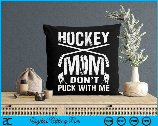 Hockey Mom Don't Puck With Me Ice Hockey Player Moms Gifts SVG PNG Cutting Printable Files