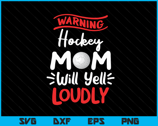 Hockey Mom Warning Hockey Mom Will Yell Loudly SVG PNG Digital Printable Files