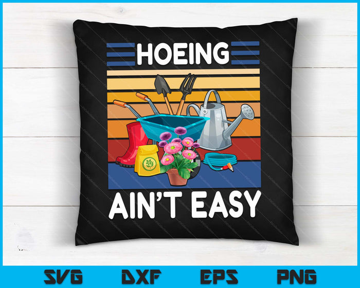 Hoeing Ain't Easy Funny Gardener Gardening Plant Grower SVG PNG Digital Cutting Files