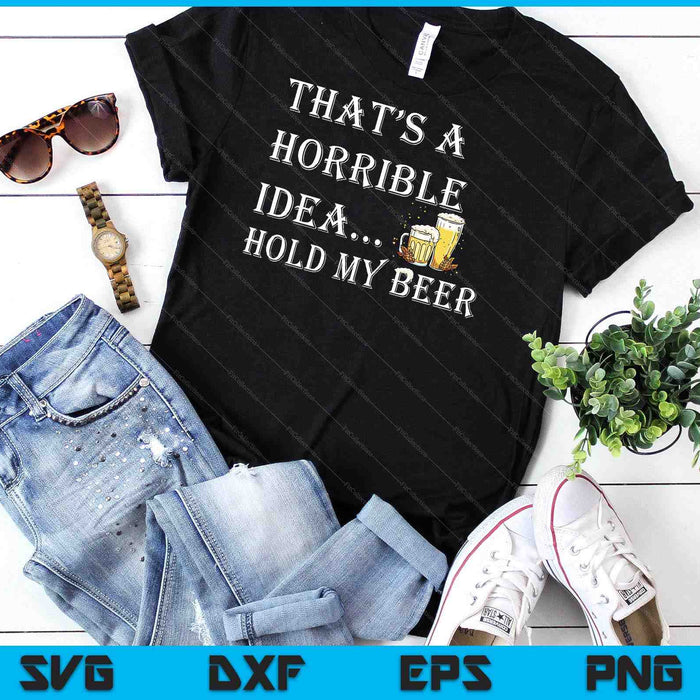 Horrible Idea Hold My Beer Drinking Funny Adult Humor July 4 SVG PNG Digital Cutting File Horrible Idea Hold My Beer Drinking Funny Adult Humor July 4 SVG PNG Digital Cutting File