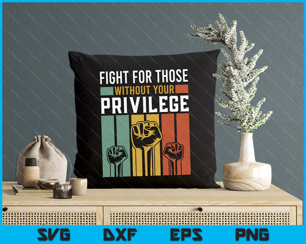 Human Rights Equality Fight For Those Without Your Privilege SVG PNG Digital Printable Files