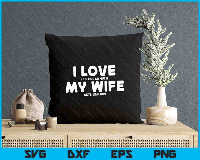 Hunting Gifts Men I Love Hunting Wife Gets Jealous Hunter SVG PNG Digital Printable Files Hunting Gifts Men I Love Hunting Wife Gets Jealous Hunter SVG PNG Digital Printable Files