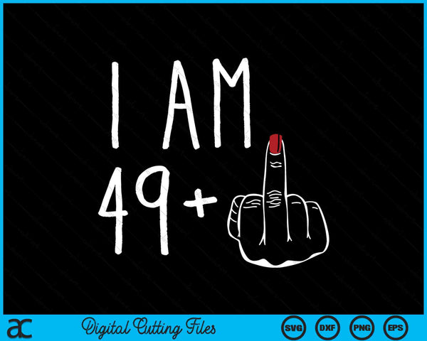 I Am 49 Plus 1 Middle Finger For A 50th Birthday SVG PNG Digital Cutting Files