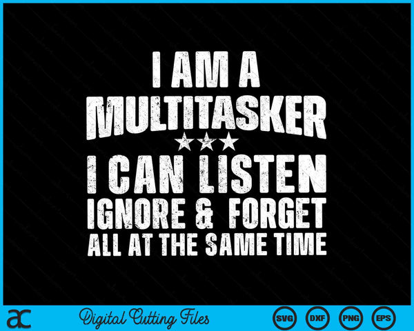 I Am A Multitasker I Can Listen Ignore And Forget All At The Same Time SVG PNG Digital Cutting Files
