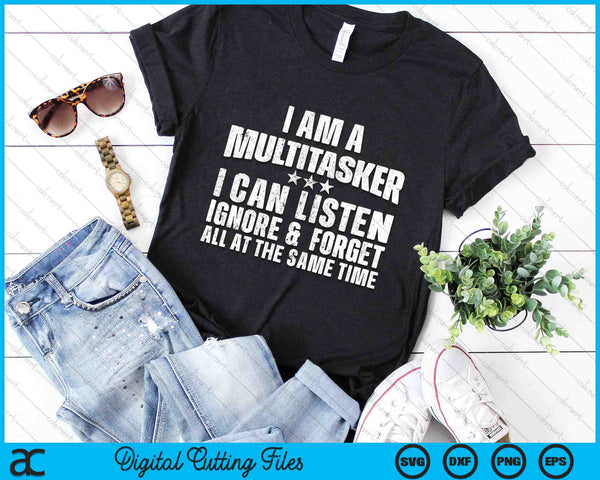 I Am A Multitasker I Can Listen Ignore And Forget All At The Same Time SVG PNG Digital Cutting Files