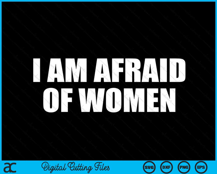 I Am Afraid Of Women Funny SVG PNG Digital Cutting Files I Am Afraid Of Women Funny SVG PNG Digital Cutting Files