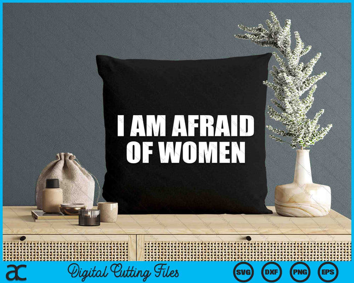 I Am Afraid Of Women Funny SVG PNG Digital Cutting Files I Am Afraid Of Women Funny SVG PNG Digital Cutting Files