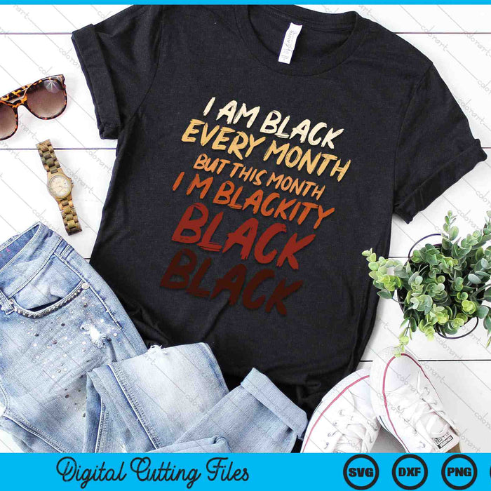 I Am Black Every Month But This Month I’m Blackity Black SVG PNG Digital Printable Files