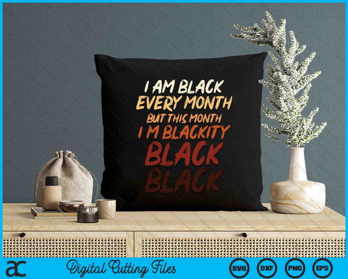 I Am Black Every Month But This Month I’m Blackity Black SVG PNG Digital Printable Files