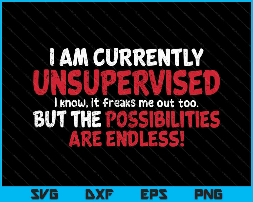 I Am Currently Unsupervised Possibilities Are Endless SVG PNG Files creativeusarts