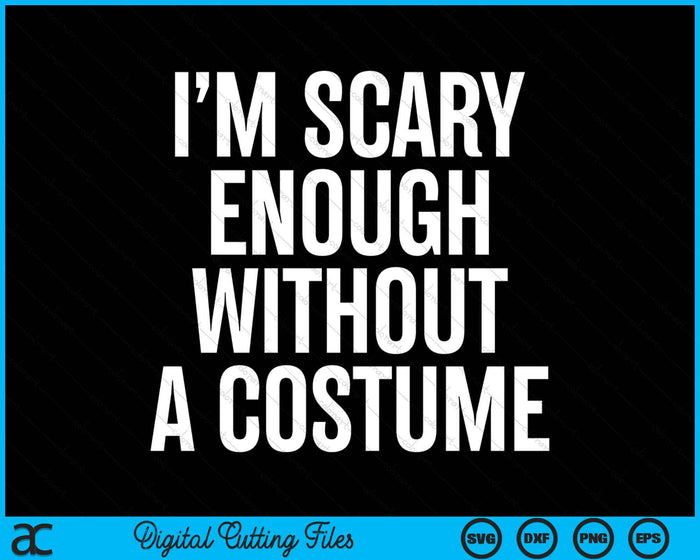 I Am Scary Enough Without A Costume Halloween SVG PNG Digital Cutting File I Am Scary Enough Without A Costume Halloween SVG PNG Digital Cutting File