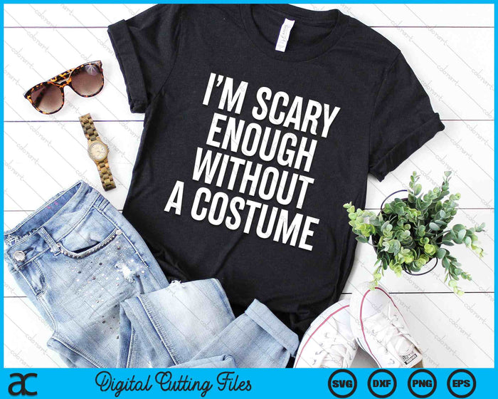 I Am Scary Enough Without A Costume Halloween SVG PNG Digital Cutting File I Am Scary Enough Without A Costume Halloween SVG PNG Digital Cutting File