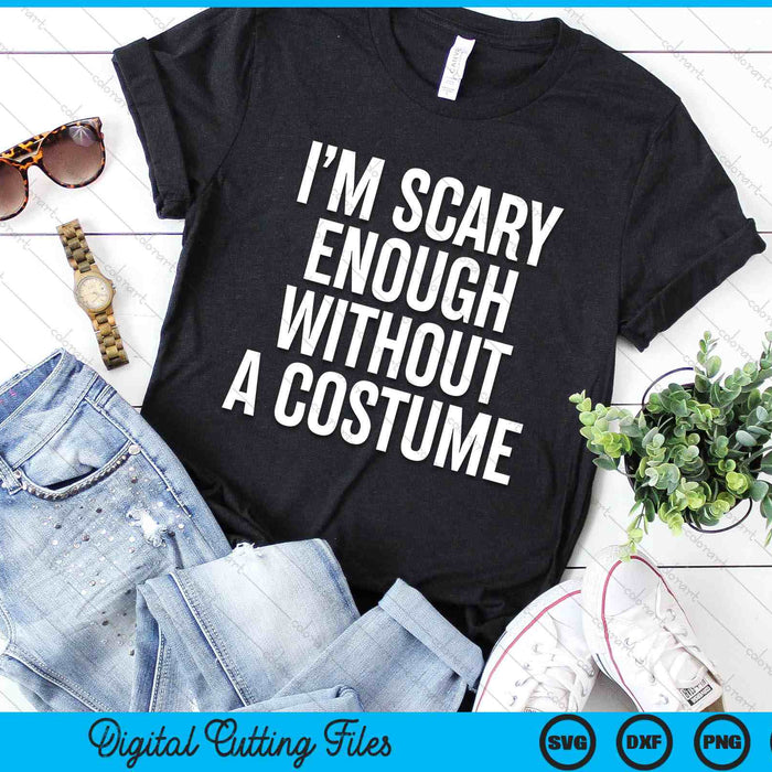 I Am Scary Enough Without A Costume Halloween SVG PNG Digital Cutting File I Am Scary Enough Without A Costume Halloween SVG PNG Digital Cutting File